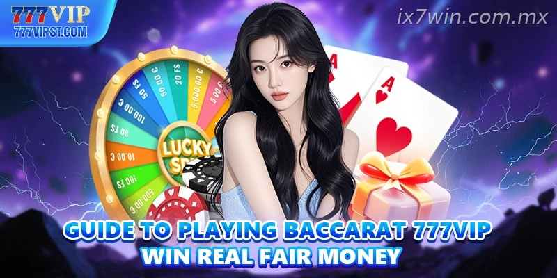 Guide To Playing Baccarat IX7 Win Real Fair Money
