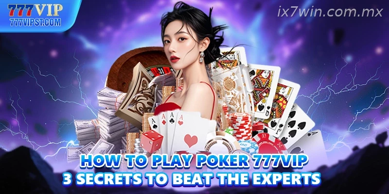 How To Play Poker IX7 3 Secrets To Beat The Experts